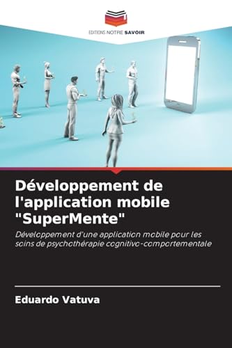 Développement de l'application mobile "SuperMente": Développement d'une application mobile pour les soins de psychothérapie cognitivo-comportementale von Editions Notre Savoir