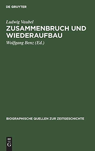 Zusammenbruch und Wiederaufbau: Ein Tagebuch aus der Wirtschaft 1945–1949 (Biographische Quellen zur Zeitgeschichte, 1, Band 1)