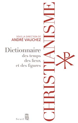 Christianisme: Dictionnaire des temps, des lieux et des figures