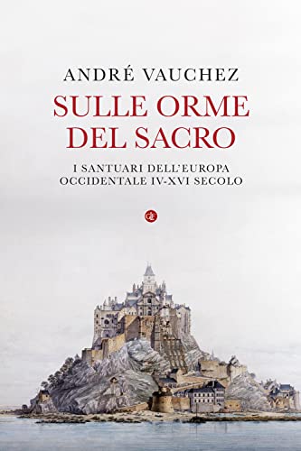 Sulle orme del sacro. I santuari dell'Europa occidentale. IV-XVI secolo (I Robinson. Letture) von Laterza