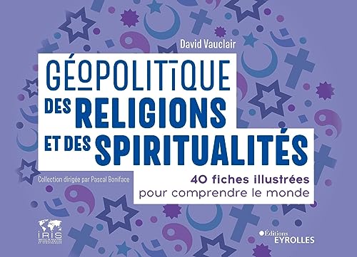 Géopolitique des religions et des spiritualités: 40 fiches illustrées pour comprendre le monde. Collection dirigée par Pascal Boniface