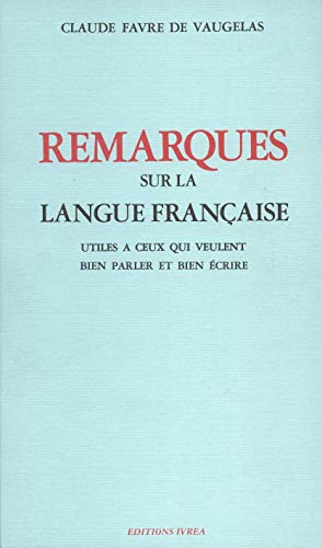 Remarques sur la langue française: Utiles à ceux qui veulent bien parler et bien écrire