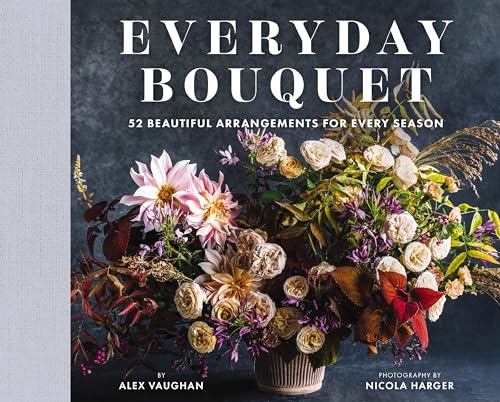 Everyday Bouquet: 52 Beautiful Arrangements for Every Season von Cider Mill Press