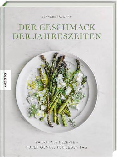 Der Geschmack der Jahreszeiten: Saisonale Rezepte – purer Genuss für jeden Tag von Knesebeck