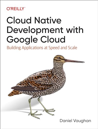 Cloud Native Development With Google Cloud: Building Applications at Speed and Scale