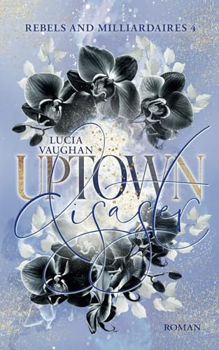 Uptown Disaster: Knisternde Enemies to Lovers Milliardärs Romance (Rebels and Milliardaires, Band 4) von Independently published