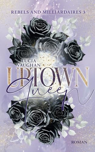 Uptown Queen: Prickelnde Second Chance Romance mit bossy Milliardären und einer starken Heldin (Rebels and Milliardaires, Band 3) von Independently published