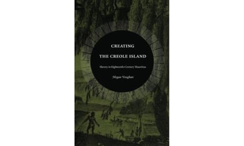 Creating the Creole Island: Slavery in Eighteenth-Century Mauritius von Duke University Press