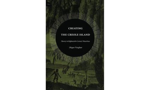 Creating the Creole Island: Slavery in Eighteenth-Century Mauritius