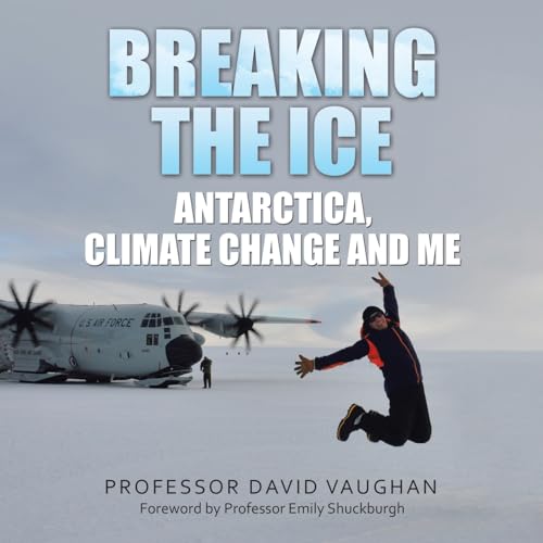 Breaking the Ice: Antarctica, climate change and me: Foreword by Professor Emily Shuckburgh
