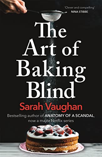The Art of Baking Blind: The gripping page-turner from the bestselling author of ANATOMY OF A SCANDAL, soon to be a major Netflix series The Art of Baking Blind: The gripping page-turner from the bestselling author of ANATOMY OF A SCANDAL, soon to be a major Netflix series