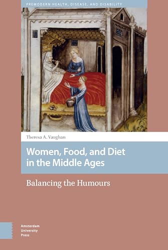 Women, Food, and Diet in the Middle Ages: Balancing the Humours (Premodern Health, Disease, and Disability)
