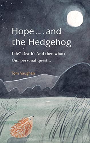 Hope . . . and the Hedgehog: Life? Death? And then what? Our personal quest...