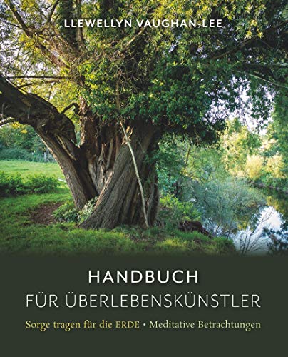 Handbuch für Überlebenskünstler: Sorge tragen für die ERDE - Meditative Betrachtungen