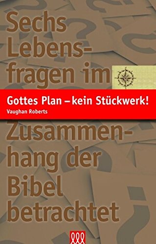 Gottes Plan - kein Stückwerk!: Sechs Lebensfragen im Zusammenhang der Bibel betrachtet von 3 L