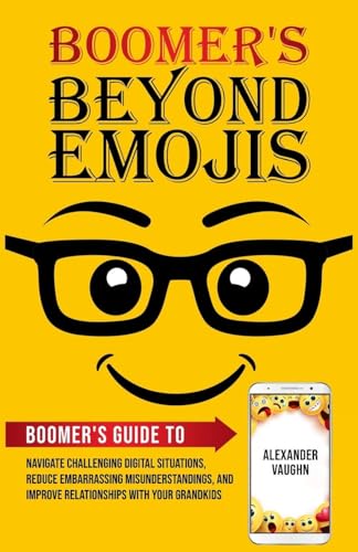 Boomer's Beyond Emojis: Boomer's Guide to Navigate Challenging Digital Situations, Reduce Embarrassing Misunderstandings, and Improve Relationships with Your Grandkids von Personal Development