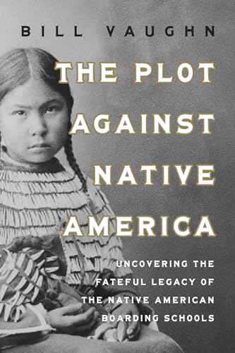 The Plot Against Native America: The Fateful Story of Native American Boarding Schools and the Theft of Tribal Lands von Pegasus Books