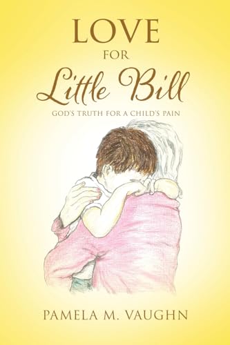 Love for Little Bill: God's Truth for a Child's Pain von Xulon Press