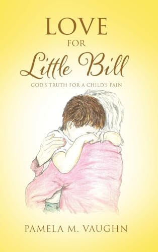 Love for Little Bill: God's Truth for a Child's Pain von Xulon Press