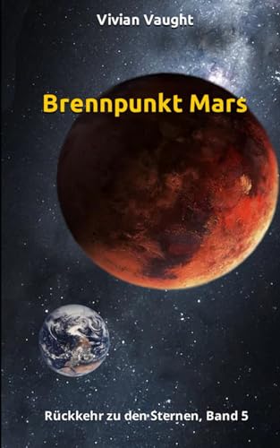 Brennpunkt Mars: Rückkehr zu den Sternen, Band 5 von Independently published
