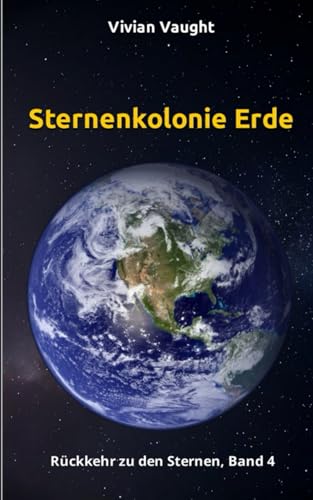 Sternenkolonie Erde: Rückkehr zu den Sternen, Band 4 von Independently published