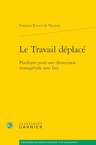 Le Travail Deplace: Plaidoyer Pour Une Democratie Manageriale Sans Lieu von Classiques Garnier