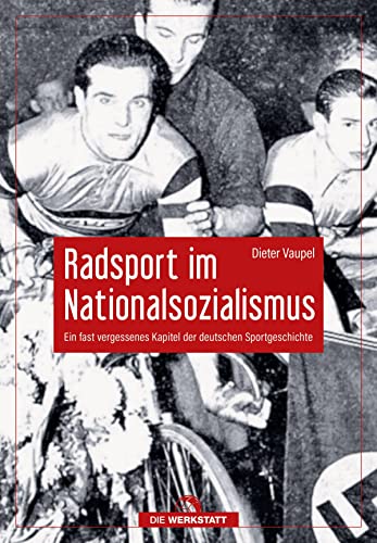 Radsport im Nationalsozialismus: Ein fast vergessenes Kapitel der deutschen Sportgeschichte von Verlag Die Werkstatt