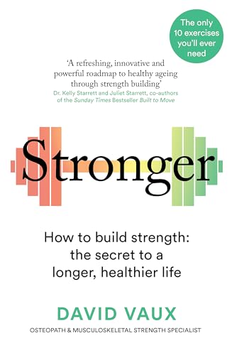 Stronger: How to build strength: the secret to a longer, healthier life