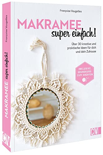 Makramee Anleitung: Makramee super einfach! Über 30 kreative und praktische Ideen für dich und dein Zuhause: Inkl. Makramee Grundkurs von Christophorus Verlag