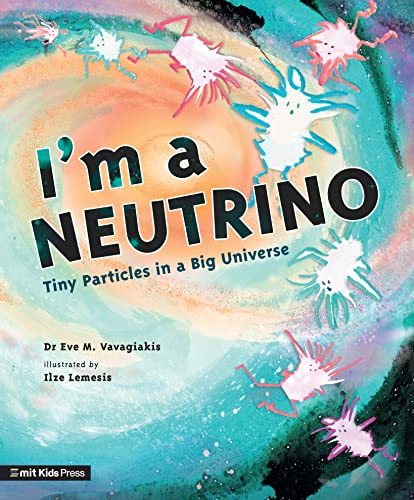 I'm a Neutrino: Tiny Particles in a Big Universe (MIT Kids Press)