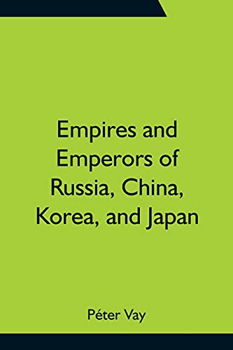 Empires and Emperors of Russia, China, Korea, and Japan; Notes and Recollections by Monsignor Count Vay de Vaya and Luskod