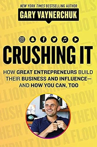 Crushing It!: How Great Entrepreneurs Build Their Business and Influence―and How You Can, Too