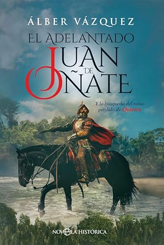 El adelantado Juan de Oñate : y la búsqueda del reino perdido de Quivira (Novela histórica)