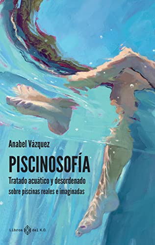 PISCINOSOFÍA: Tratado acuático y desordenado sobre piscinas reales e imaginadas von LIBROS DEL KO, SLL