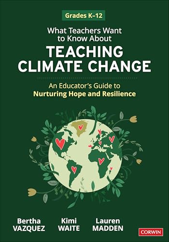 What Teachers Want to Know About Teaching Climate Change: An Educator’s Guide to Nurturing Hope and Resilience (Grades K-12): An Educator’s Guide to Nurturing Hope and Resilience (Grades K-12) von Corwin