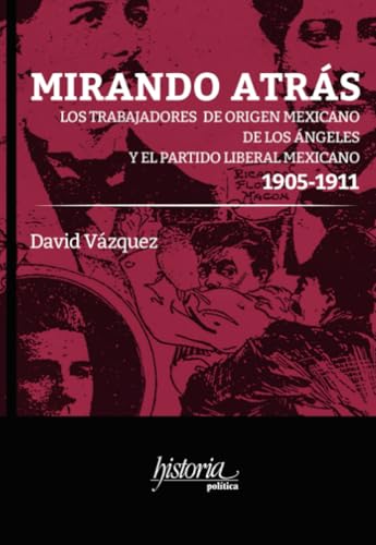 Mirando atrás: Los trabajadores de origen mexicano de Los Ángeles y el Partido Liberal Mexicano, 1905-1911 von Instituto Mora