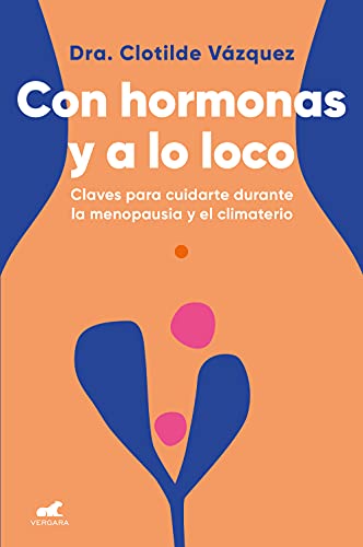 Con hormonas y a lo loco: Claves para cuidarte durante la menopausia y el climaterio (Vergara)