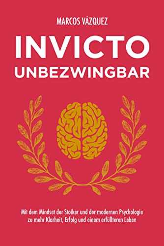 Invicto – Unbezwingbar: Mit dem Mindset der Stoiker und der modernen Psychologie zu mehr Klarheit, Erfolg und einem erfüllteren Leben von FinanzBuch Verlag