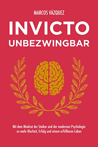 Invicto – Unbezwingbar: Mit dem Mindset der Stoiker und der modernen Psychologie zu mehr Klarheit, Erfolg und einem erfüllteren Leben Invicto – Unbezwingbar: Mit dem Mindset der Stoiker und der modernen Psychologie zu mehr Klarheit, Erfolg und einem erfüllteren Leben