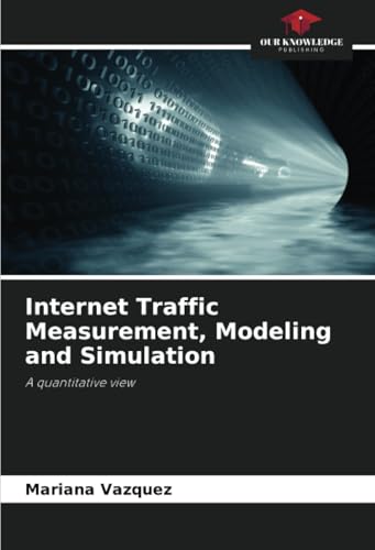 Internet Traffic Measurement, Modeling and Simulation: A quantitative view von Our Knowledge Publishing