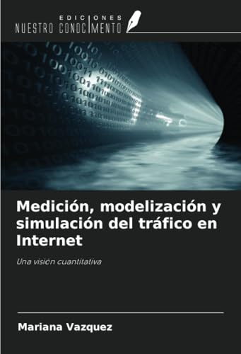 Medición, modelización y simulación del tráfico en Internet: Una visión cuantitativa von Ediciones Nuestro Conocimiento