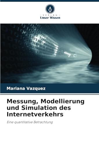 Messung, Modellierung und Simulation des Internetverkehrs: Eine quantitative Betrachtung von Verlag Unser Wissen