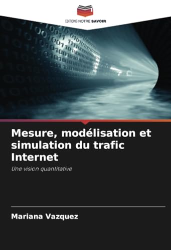 Mesure, modélisation et simulation du trafic Internet: Une vision quantitative von Editions Notre Savoir