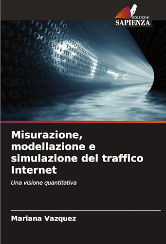 Misurazione, modellazione e simulazione del traffico Internet: Una visione quantitativa von Edizioni Sapienza