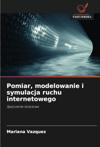 Pomiar, modelowanie i symulacja ruchu internetowego: Spojrzenie ilościowe: Spojrzenie ilo¿ciowe von Wydawnictwo Nasza Wiedza