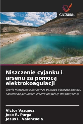 Niszczenie cyjanku i arsenu za pomoc¿ elektrokoagulacji: Teoria niszczenia cyjanków za pomoc¿ adsorpcji anatazu i arsenu na gatunkach elektrokoagulacji magnetycznej von Wydawnictwo Nasza Wiedza