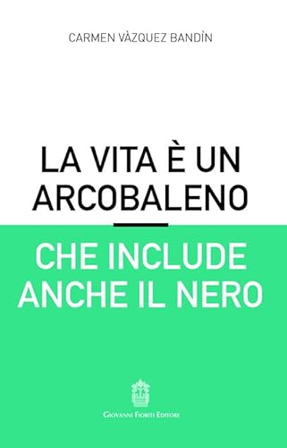 La vita è un arcobaleno che include anche il nero von Giovanni Fioriti Editore