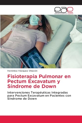 Fisioterapia Pulmonar en Pectum Excavatum y Síndrome de Down: Intervenciones Terapéuticas Integradas para Pectum Excavatum en Pacientes con Síndrome de Down von Editorial Académica Española