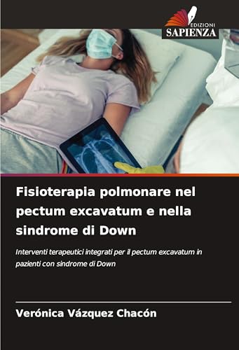 Fisioterapia polmonare nel pectum excavatum e nella sindrome di Down: Interventi terapeutici integrati per il pectum excavatum in pazienti con sindrome di Down von Edizioni Sapienza