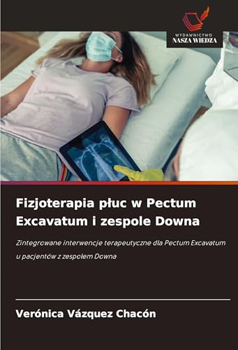 Fizjoterapia p¿uc w Pectum Excavatum i zespole Downa: Zintegrowane interwencje terapeutyczne dla Pectum Excavatum u pacjentów z zespo¿em Downa von Wydawnictwo Nasza Wiedza